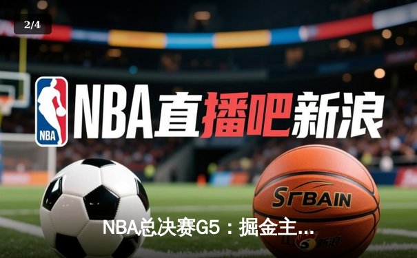 NBA总决赛G5：掘金主场力克热火，约基奇三双率队夺赛点 - 2