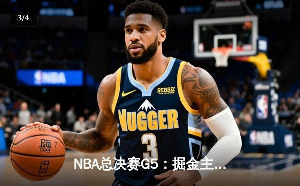 NBA总决赛G5：掘金主场力克热火，约基奇三双率队夺赛点 - 3