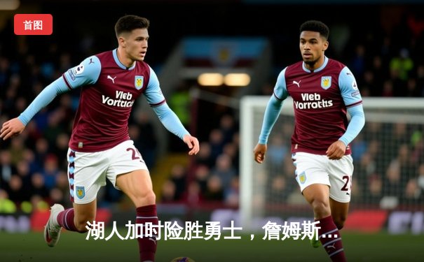 湖人加时险胜勇士，詹姆斯三双锁定西部第七，库里空砍47分