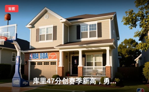 库里47分创赛季新高，勇士加时险胜国王迎三连胜