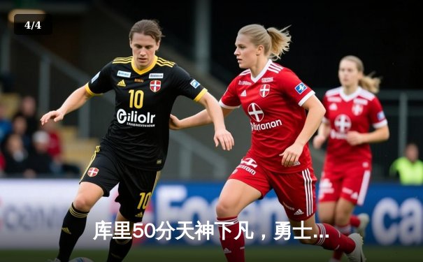 库里50分天神下凡，勇士加时逆转国王夺赛点 - 4